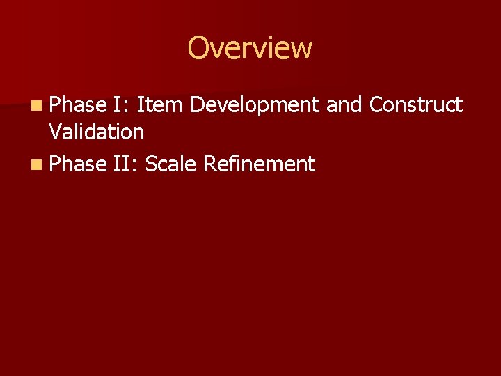 Overview n Phase I: Item Development and Construct Validation n Phase II: Scale Refinement