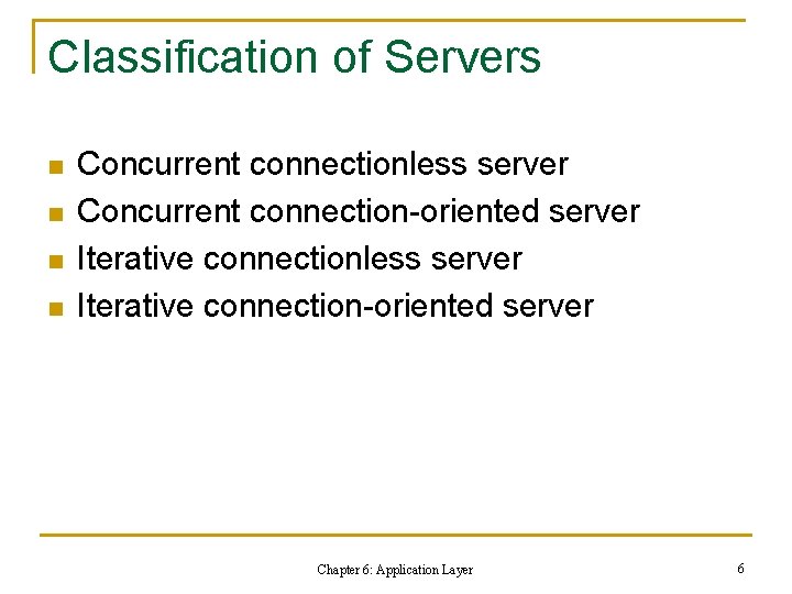 Classification of Servers n n Concurrent connectionless server Concurrent connection-oriented server Iterative connectionless server