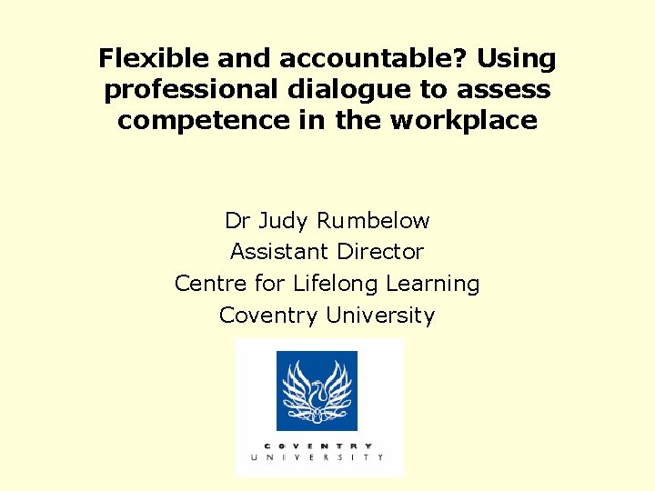 Flexible and accountable? Using professional dialogue to assess competence in the workplace Dr Judy