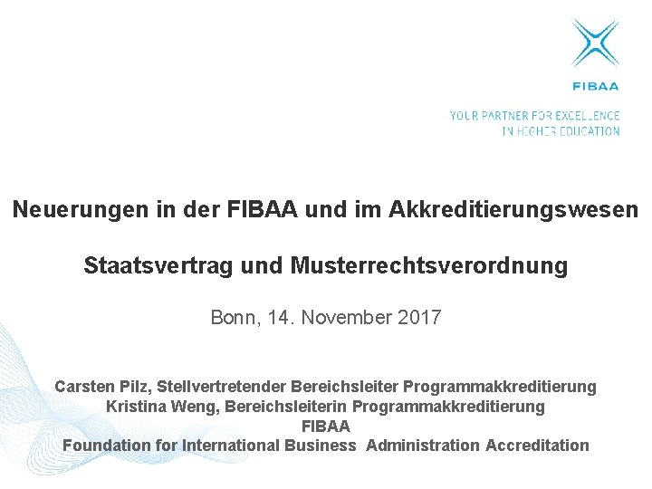 Neuerungen in der FIBAA und im Akkreditierungswesen Staatsvertrag und Musterrechtsverordnung Bonn, 14. November 2017