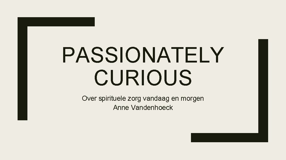 PASSIONATELY CURIOUS Over spirituele zorg vandaag en morgen Anne Vandenhoeck 