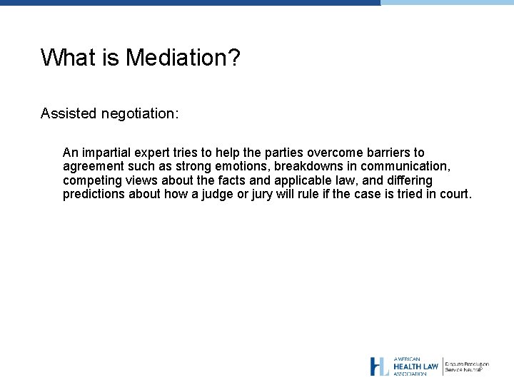 What is Mediation? Assisted negotiation: An impartial expert tries to help the parties overcome