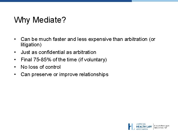 Why Mediate? • Can be much faster and less expensive than arbitration (or litigation)