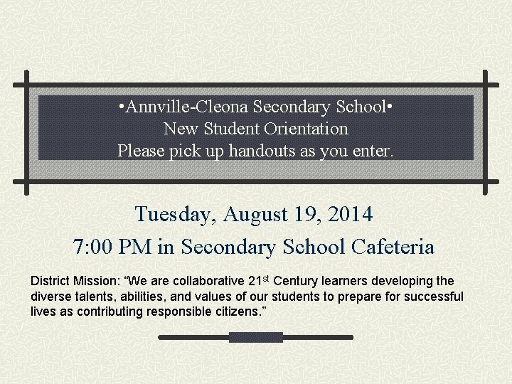  • Annville-Cleona Secondary School • New Student Orientation Please pick up handouts as