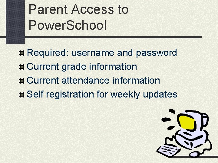 Parent Access to Power. School Required: username and password Current grade information Current attendance