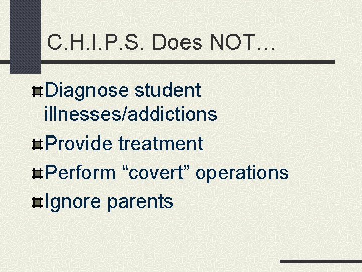 C. H. I. P. S. Does NOT… Diagnose student illnesses/addictions Provide treatment Perform “covert”