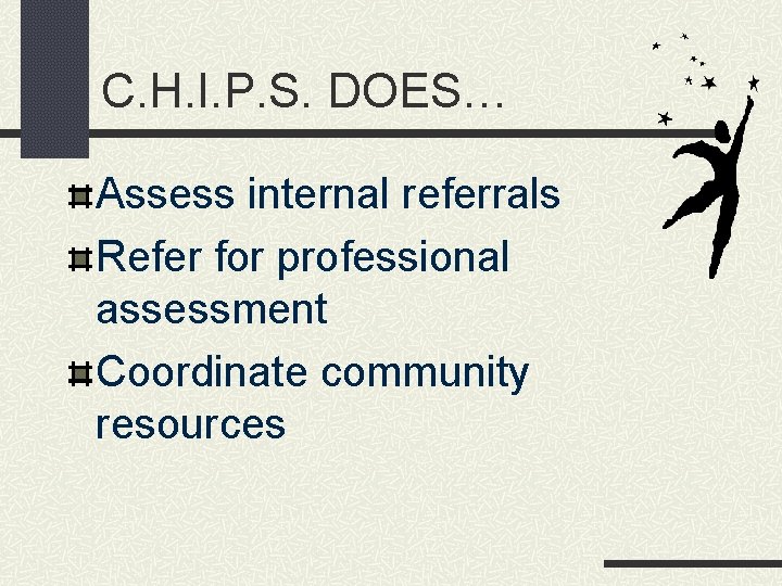 C. H. I. P. S. DOES… Assess internal referrals Refer for professional assessment Coordinate