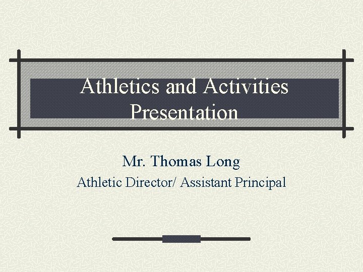 Athletics and Activities Presentation Mr. Thomas Long Athletic Director/ Assistant Principal 