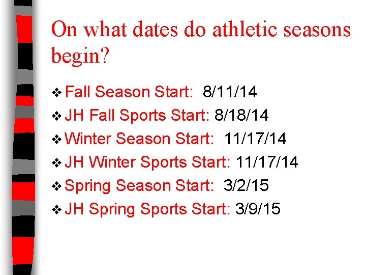 On what dates do athletic seasons begin? v Fall Season Start: 8/11/14 v JH