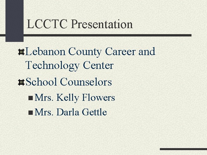 LCCTC Presentation Lebanon County Career and Technology Center School Counselors n Mrs. Kelly Flowers