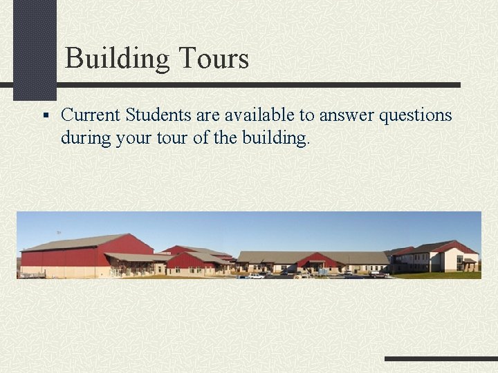Building Tours § Current Students are available to answer questions during your tour of