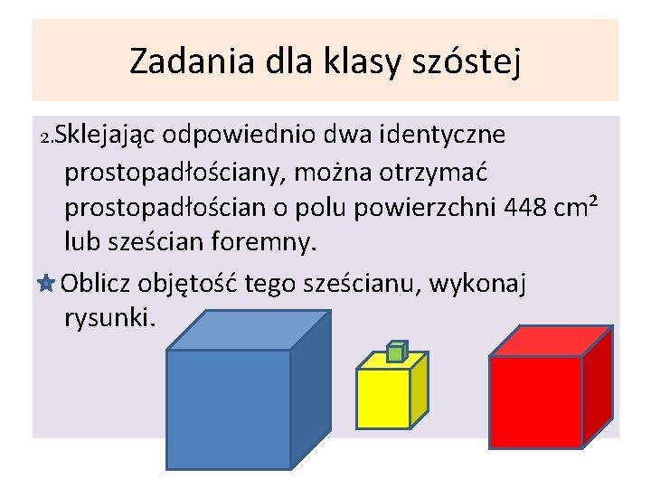 Zadania dla klasy szóstej 2. Sklejając odpowiednio dwa identyczne prostopadłościany, można otrzymać prostopadłościan o