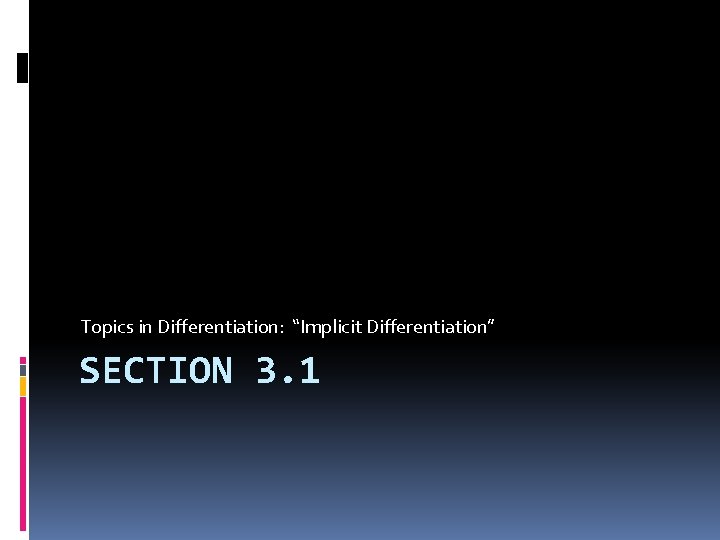 Topics in Differentiation: “Implicit Differentiation” SECTION 3. 1 