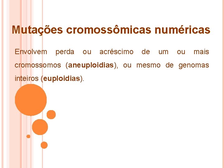 Mutações cromossômicas numéricas Envolvem perda ou acréscimo de um ou mais cromossomos (aneuploidias), ou