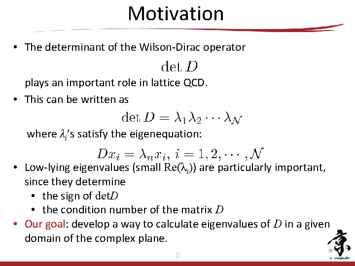 Motivation • The determinant of the Wilson-Dirac operator plays an important role in lattice Motivation • The determinant of the Wilson-Dirac operator plays an important role in lattice