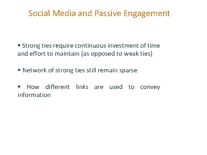 Social Media and Passive Engagement § Strong ties require continuous investment of time and