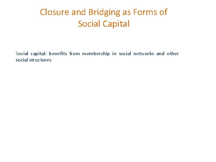 Closure and Bridging as Forms of Social Capital Social capital: benefits from membership in
