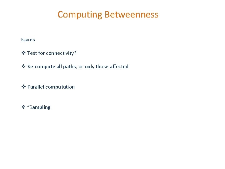 Computing Betweenness Issues v Test for connectivity? v Re-compute all paths, or only those