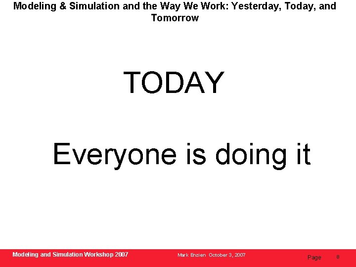 Modeling & Simulation and the Way We Work: Yesterday, Today, and Tomorrow TODAY Everyone