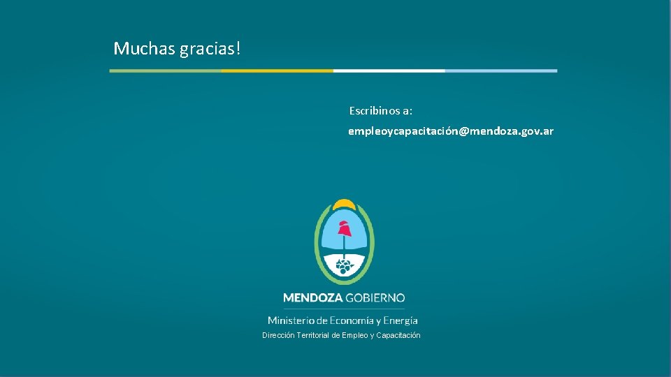 Muchas gracias! Escribinos a: empleoycapacitación@mendoza. gov. ar Dirección Territorial de Empleo y Capacitación 