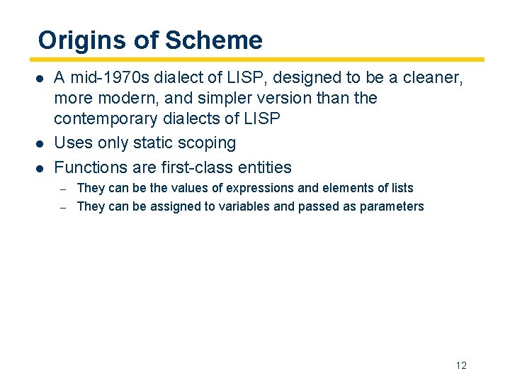 Origins of Scheme l l l A mid-1970 s dialect of LISP, designed to
