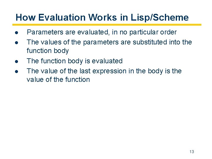 How Evaluation Works in Lisp/Scheme l l Parameters are evaluated, in no particular order