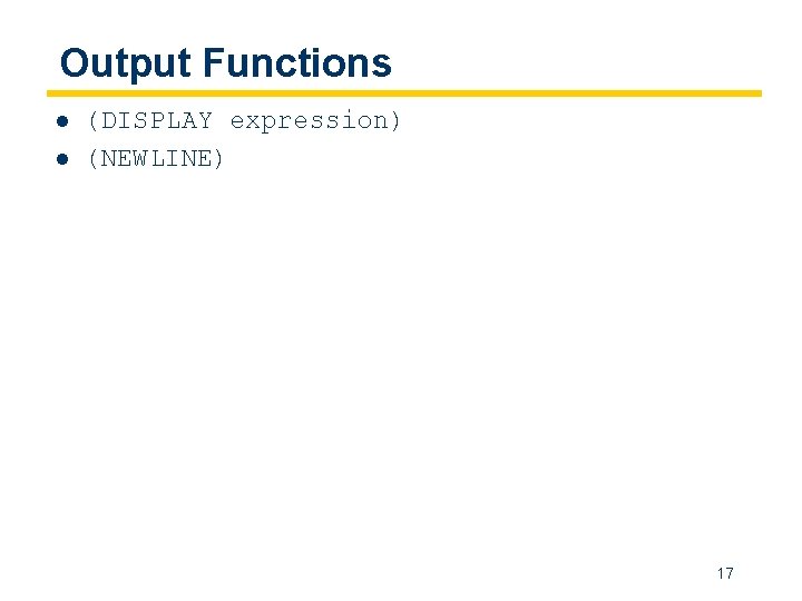 Output Functions l l (DISPLAY expression) (NEWLINE) 17 