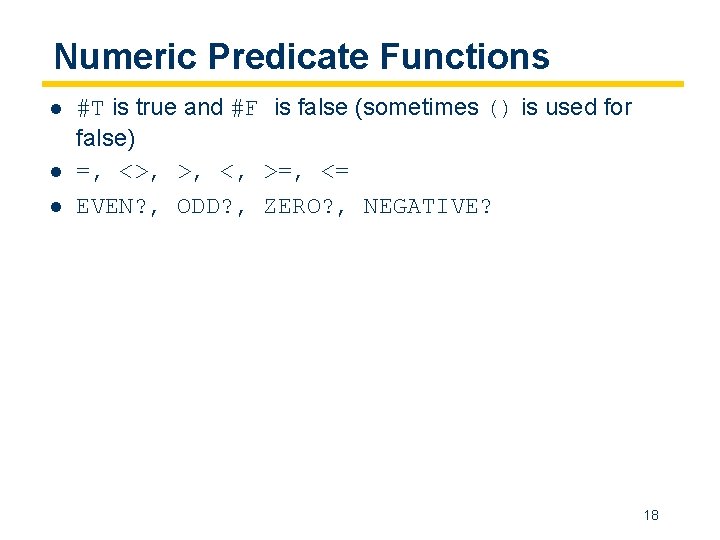 Numeric Predicate Functions l l l #T is true and #F is false (sometimes