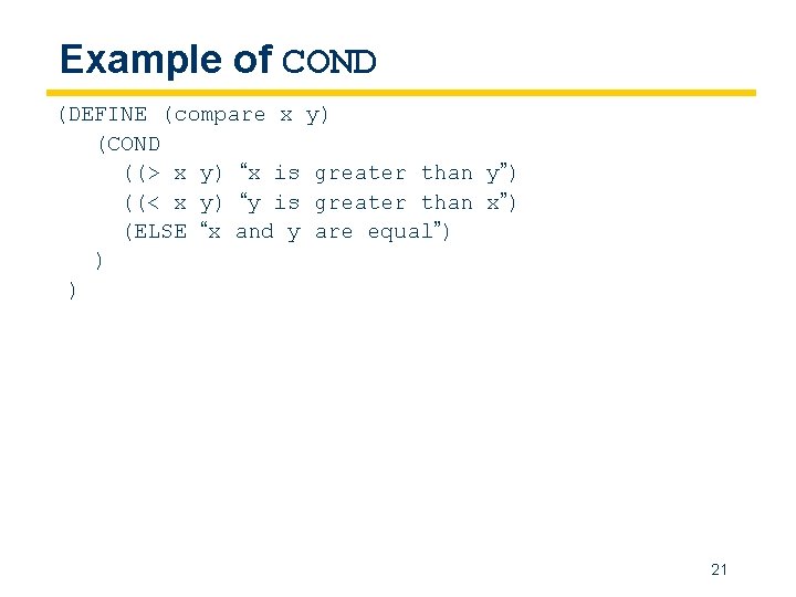 Example of COND (DEFINE (compare x y) (COND ((> x y) “x is greater