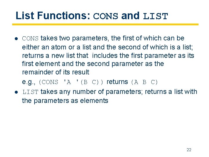 List Functions: CONS and LIST l l CONS takes two parameters, the first of