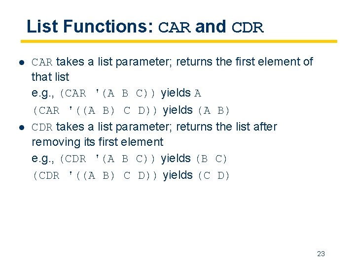 List Functions: CAR and CDR l l CAR takes a list parameter; returns the