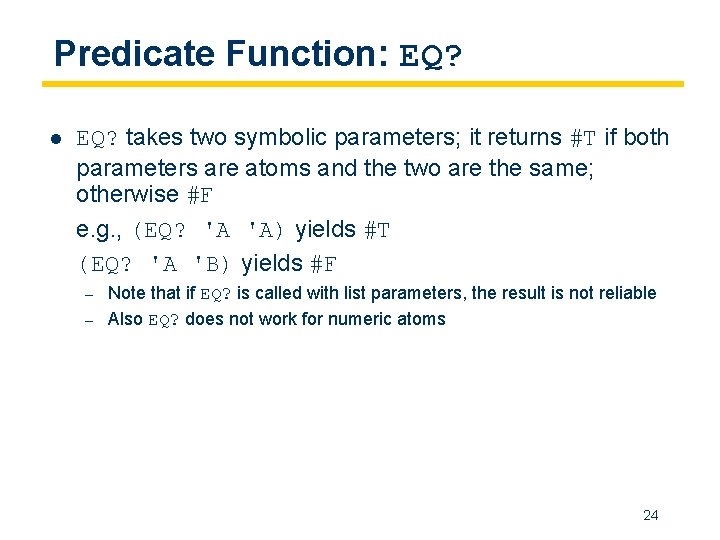 Predicate Function: EQ? l EQ? takes two symbolic parameters; it returns #T if both