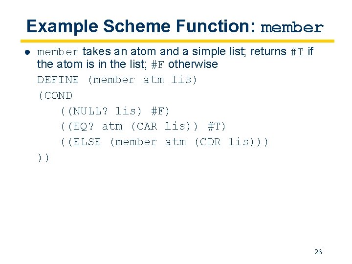 Example Scheme Function: member l member takes an atom and a simple list; returns