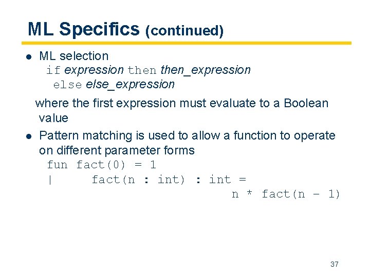 ML Specifics (continued) l ML selection if expression then_expression else_expression where the first expression