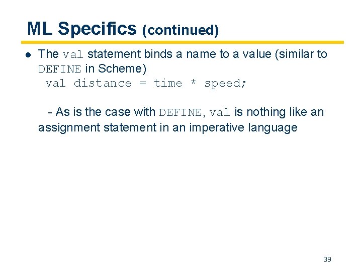 ML Specifics (continued) l The val statement binds a name to a value (similar