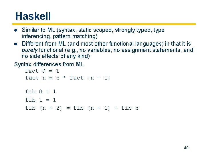 Haskell Similar to ML (syntax, static scoped, strongly typed, type inferencing, pattern matching) l