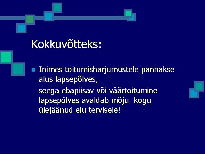 Kokkuvõtteks: n Inimes toitumisharjumustele pannakse alus lapsepõlves, seega ebapiisav või väärtoitumine lapsepõlves avaldab mõju Kokkuvõtteks: n Inimes toitumisharjumustele pannakse alus lapsepõlves, seega ebapiisav või väärtoitumine lapsepõlves avaldab mõju