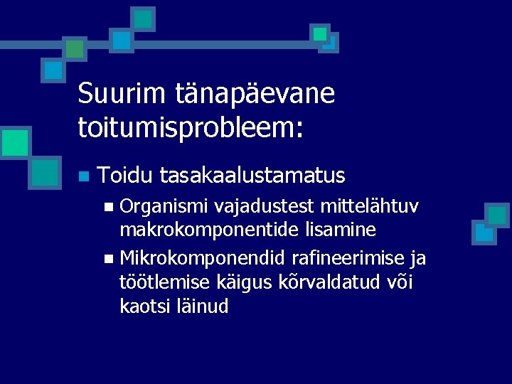 Suurim tänapäevane toitumisprobleem: n Toidu tasakaalustamatus Organismi vajadustest mittelähtuv makrokomponentide lisamine n Mikrokomponendid rafineerimise Suurim tänapäevane toitumisprobleem: n Toidu tasakaalustamatus Organismi vajadustest mittelähtuv makrokomponentide lisamine n Mikrokomponendid rafineerimise
