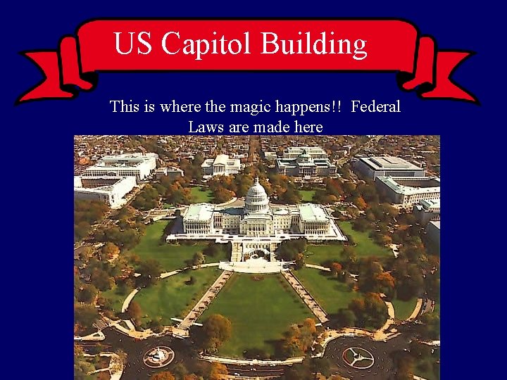 US Capitol Building This is where the magic happens!! Federal Laws are made here US Capitol Building This is where the magic happens!! Federal Laws are made here