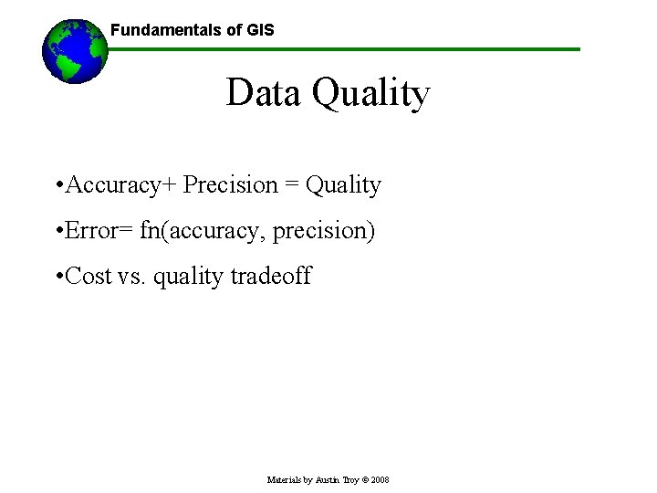Fundamentals of GIS Data Quality • Accuracy+ Precision = Quality • Error= fn(accuracy, precision) Fundamentals of GIS Data Quality • Accuracy+ Precision = Quality • Error= fn(accuracy, precision)