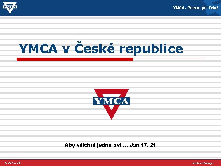 YMCA - Prostor pro Tebe! YMCA v České republice Aby všichni jedno byli… Jan