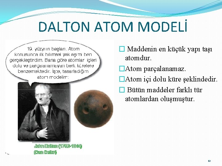 DALTON ATOM MODELİ � Maddenin en küçük yapı taşı atomdur. �Atom parçalanamaz. �Atom içi