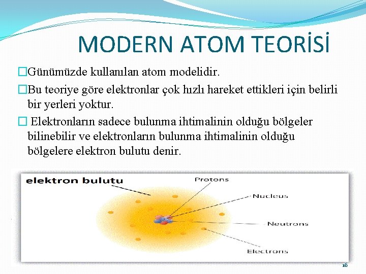 MODERN ATOM TEORİSİ �Günümüzde kullanılan atom modelidir. �Bu teoriye göre elektronlar çok hızlı hareket
