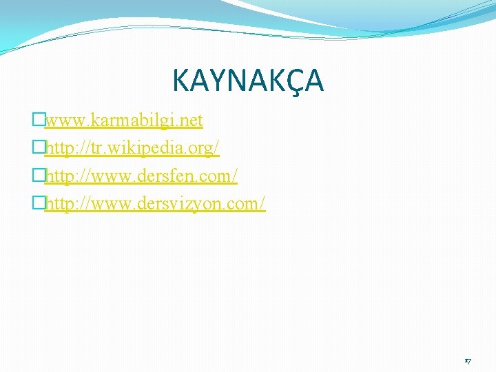 KAYNAKÇA �www. karmabilgi. net �http: //tr. wikipedia. org/ �http: //www. dersfen. com/ �http: //www.