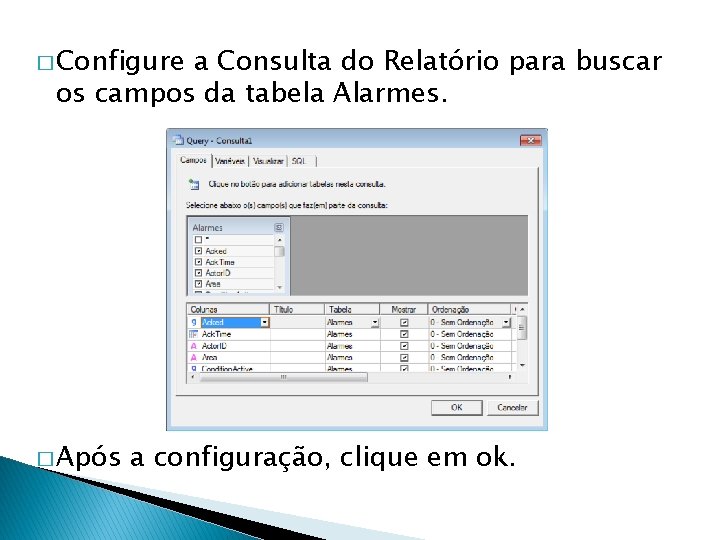 � Configure a Consulta do Relatório para buscar os campos da tabela Alarmes. �