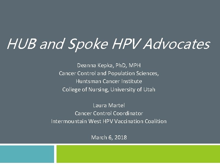 HUB and Spoke HPV Advocates Deanna Kepka, Ph. D, MPH Cancer Control and Population