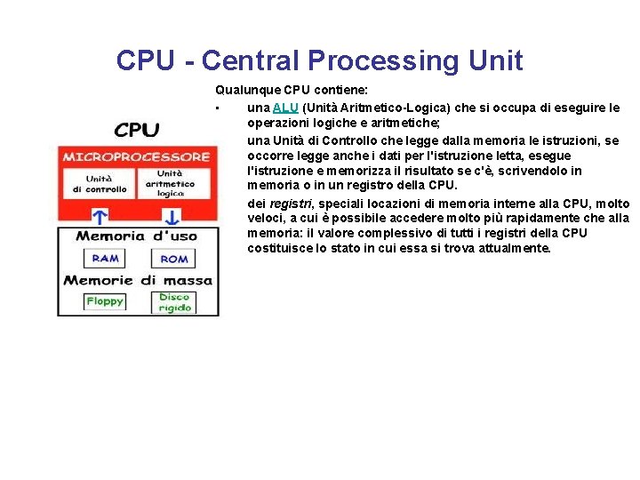 CPU - Central Processing Unit Qualunque CPU contiene: • una ALU (Unità Aritmetico-Logica) che