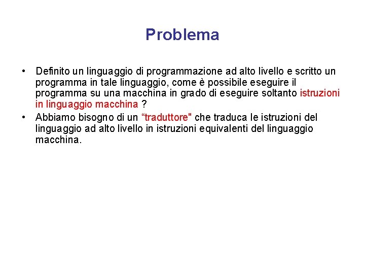 Problema • Definito un linguaggio di programmazione ad alto livello e scritto un programma