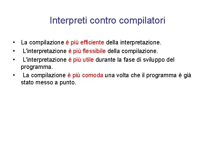 Interpreti contro compilatori • La compilazione è più efficiente della interpretazione. • L'interpretazione è