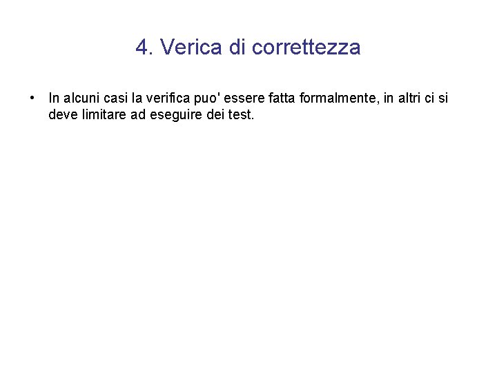 4. Verica di correttezza • In alcuni casi la verifica puo' essere fatta formalmente,